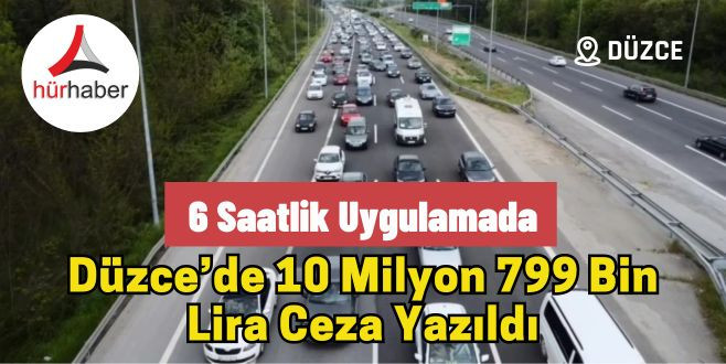 Düzce’de 10 Milyon 799 Bin Lira Ceza Yazıldı