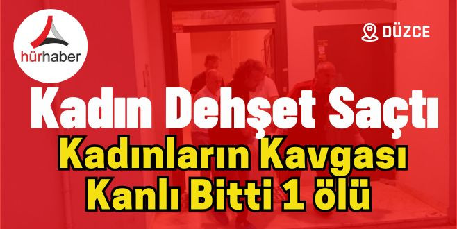 Kadın dehşet saçtı 1 ölü tartışma kanlı bitti 