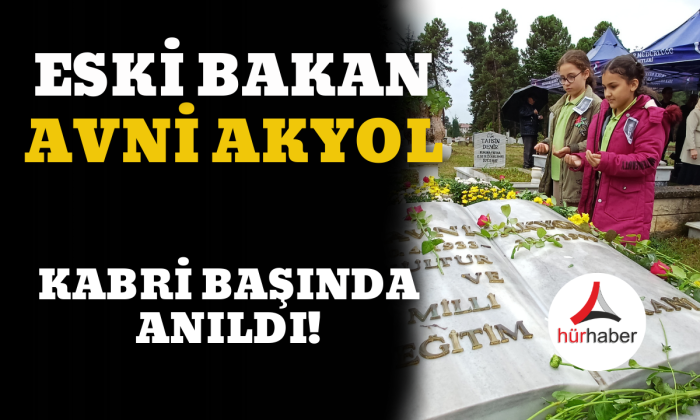 Eski Bakan Avni Akyol kabri başında anıldı!