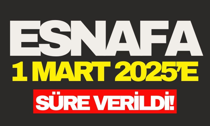 Esnafa 1 Mart 2025’e kadar süre verildi
