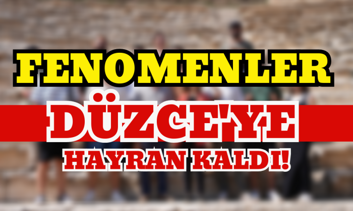 Fenomenler Düzce'ye hayran kaldı!