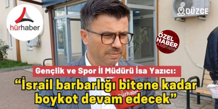 Gençlik ve Spor İl Müdürü İsa Yazıcı; “İsrail barbarlığı bitene kadar boykot devam edecek”