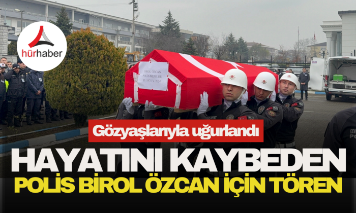 Hayatını kaybeden Polis memuru Birol Özcan için tören düzenlendi