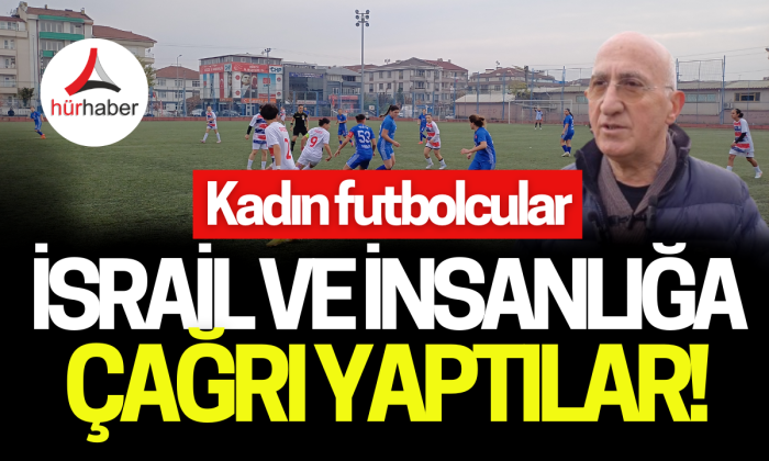 Kadın futbolcular hayali çocuklar ile sahaya çıkıp İsrail ve insanlığa çağrı yaptılar..