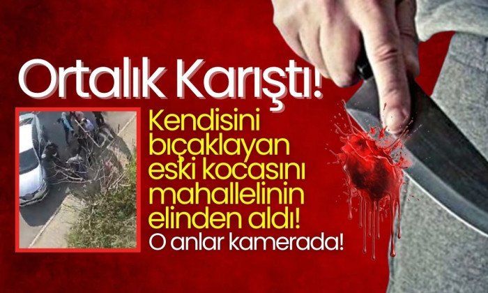 Kendisini bıçaklayan eski kocasını mahallelinin elinden aldı 