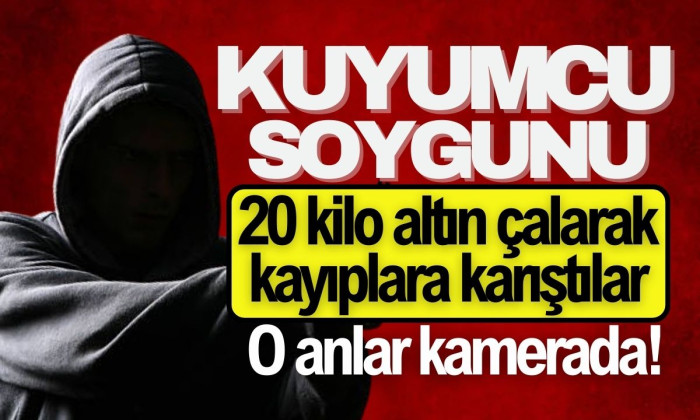 Silahlı kuyumcu soygunu: Yaklaşık 20 kilo altın çalarak kayıplara karıştılar! 