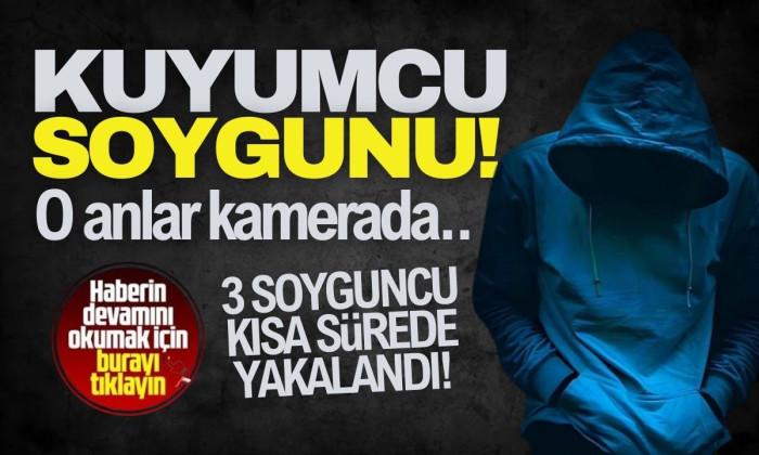 Kuyumcu soygunu! 3 Soyguncu yakalandı! Operasyon 