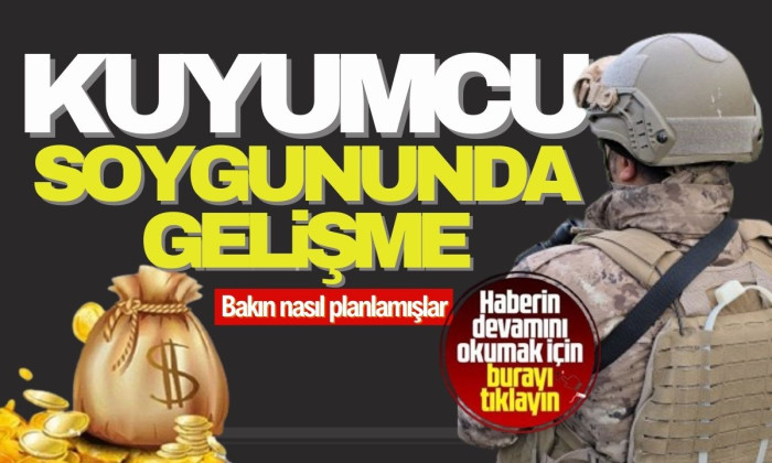 Kuyumcu soygununda yeni gelişme! İşte detaylar 