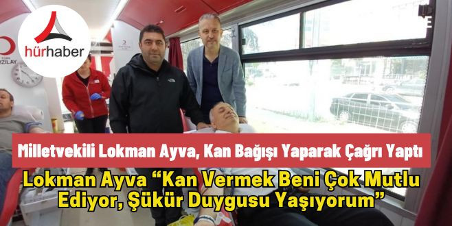 Milletvekili Lokman Ayva, kan bağışı yaparak çağrı yaptı