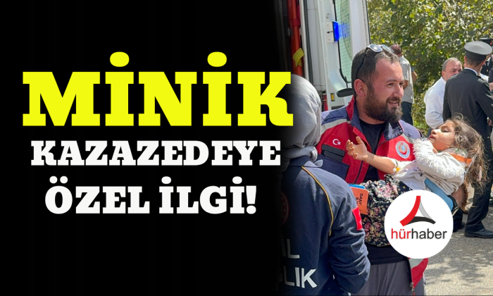 Minik kazazedeye özel ilgi!
