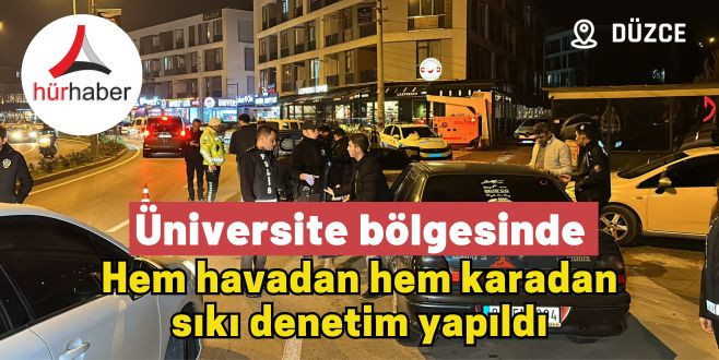 Üniversite bölgesinde Hem havadan hem karadan sıkı denetim yapıldı.