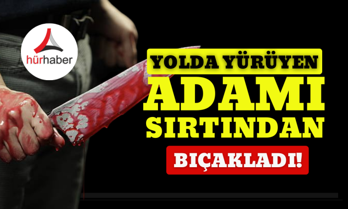 Annesiyle yolda yürüyen adamı sırtından bıçakladı!